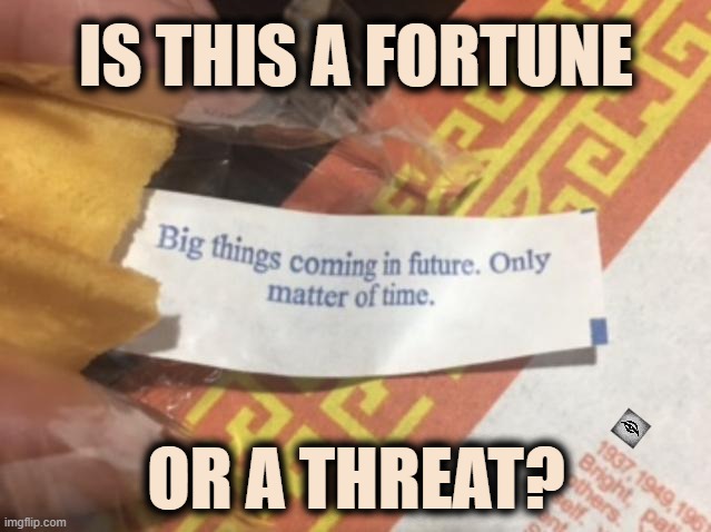 IS THIS A FORTUNE; OR A THREAT? | image tagged in fortune cookie,double meaning,pun | made w/ Imgflip meme maker