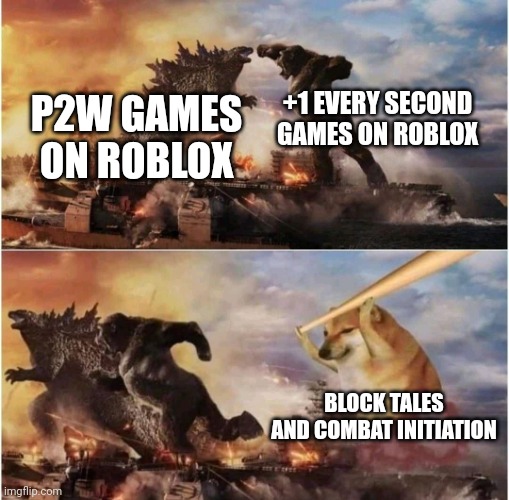 Try out the games at the bottom of the meme | +1 EVERY SECOND GAMES ON ROBLOX; P2W GAMES ON ROBLOX; BLOCK TALES AND COMBAT INITIATION | image tagged in kong godzilla doge,roblox,games | made w/ Imgflip meme maker