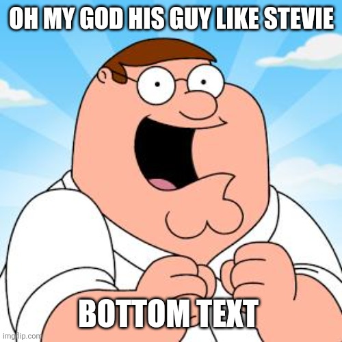 family guy | OH MY GOD HIS GUY LIKE STEVIE BOTTOM TEXT | image tagged in family guy | made w/ Imgflip meme maker