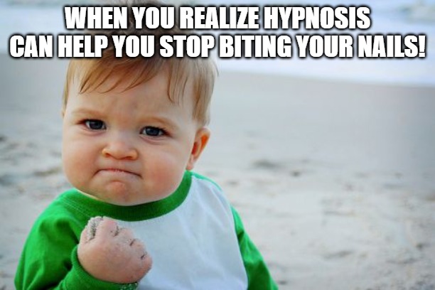 Success Kid Original | WHEN YOU REALIZE HYPNOSIS CAN HELP YOU STOP BITING YOUR NAILS! | image tagged in memes,success kid original | made w/ Imgflip meme maker