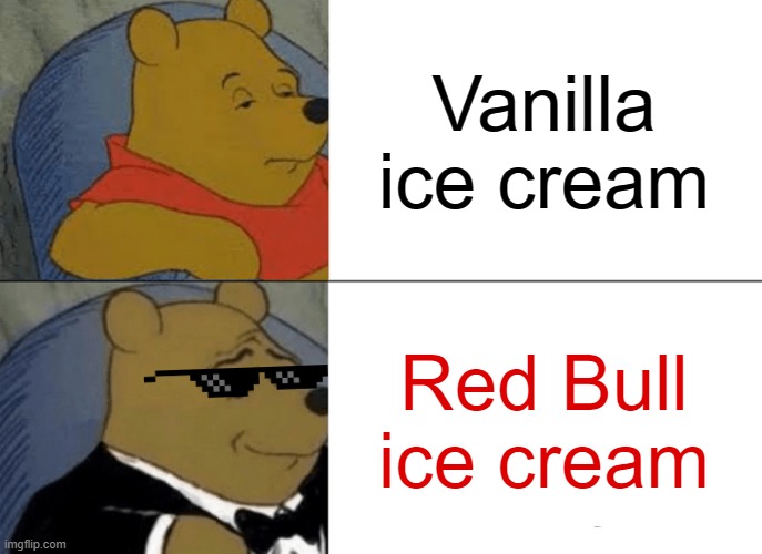 Redbull winnie | Vanilla ice cream; Red Bull ice cream | image tagged in memes,tuxedo winnie the pooh | made w/ Imgflip meme maker