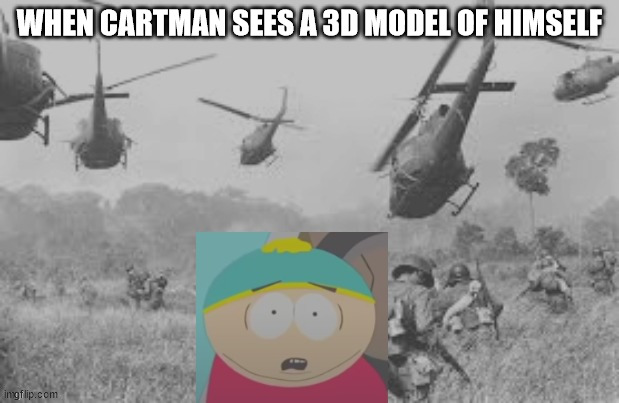 Remeber the South Park games from Acclaim? | WHEN CARTMAN SEES A 3D MODEL OF HIMSELF | image tagged in cartman war flash back | made w/ Imgflip meme maker