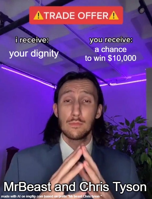 W meme | your dignity; a chance to win $10,000; MrBeast and Chris Tyson | image tagged in trade offer | made w/ Imgflip meme maker