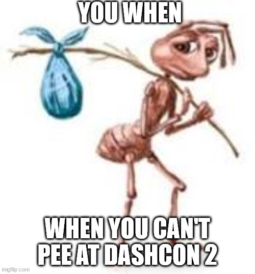 Sad ant with bindle | YOU WHEN; WHEN YOU CAN'T PEE AT DASHCON 2 | image tagged in sad ant with bindle | made w/ Imgflip meme maker