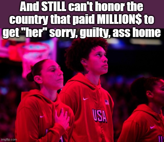 And STILL can't honor the country that paid MILLION$ to get "her" sorry, guilty, ass home | made w/ Imgflip meme maker