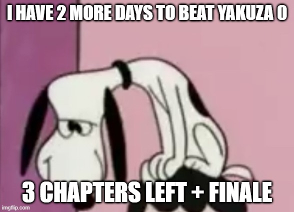 The snoops | I HAVE 2 MORE DAYS TO BEAT YAKUZA 0; 3 CHAPTERS LEFT + FINALE | image tagged in the snoops | made w/ Imgflip meme maker