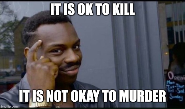 Thinking Black Man | IT IS OK TO KILL IT IS NOT OKAY TO MURDER | image tagged in thinking black man | made w/ Imgflip meme maker