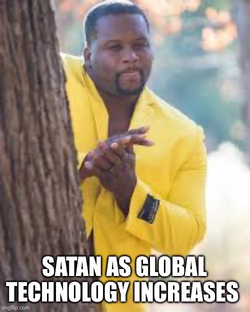 SATAN AS GLOBAL TECHNOLOGY INCREASES | image tagged in memes | made w/ Imgflip meme maker