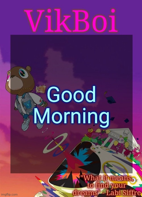 By Kanye West | Good Morning | image tagged in vik's graduation temp | made w/ Imgflip meme maker