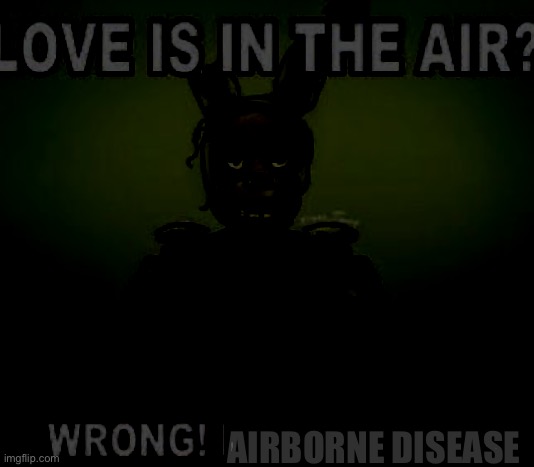 Love is in the air | AIRBORNE DISEASE | image tagged in love is in the air | made w/ Imgflip meme maker