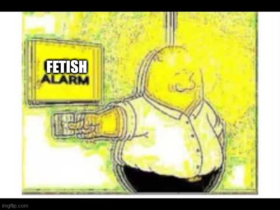 Furry alarm | FETISH | image tagged in furry alarm | made w/ Imgflip meme maker