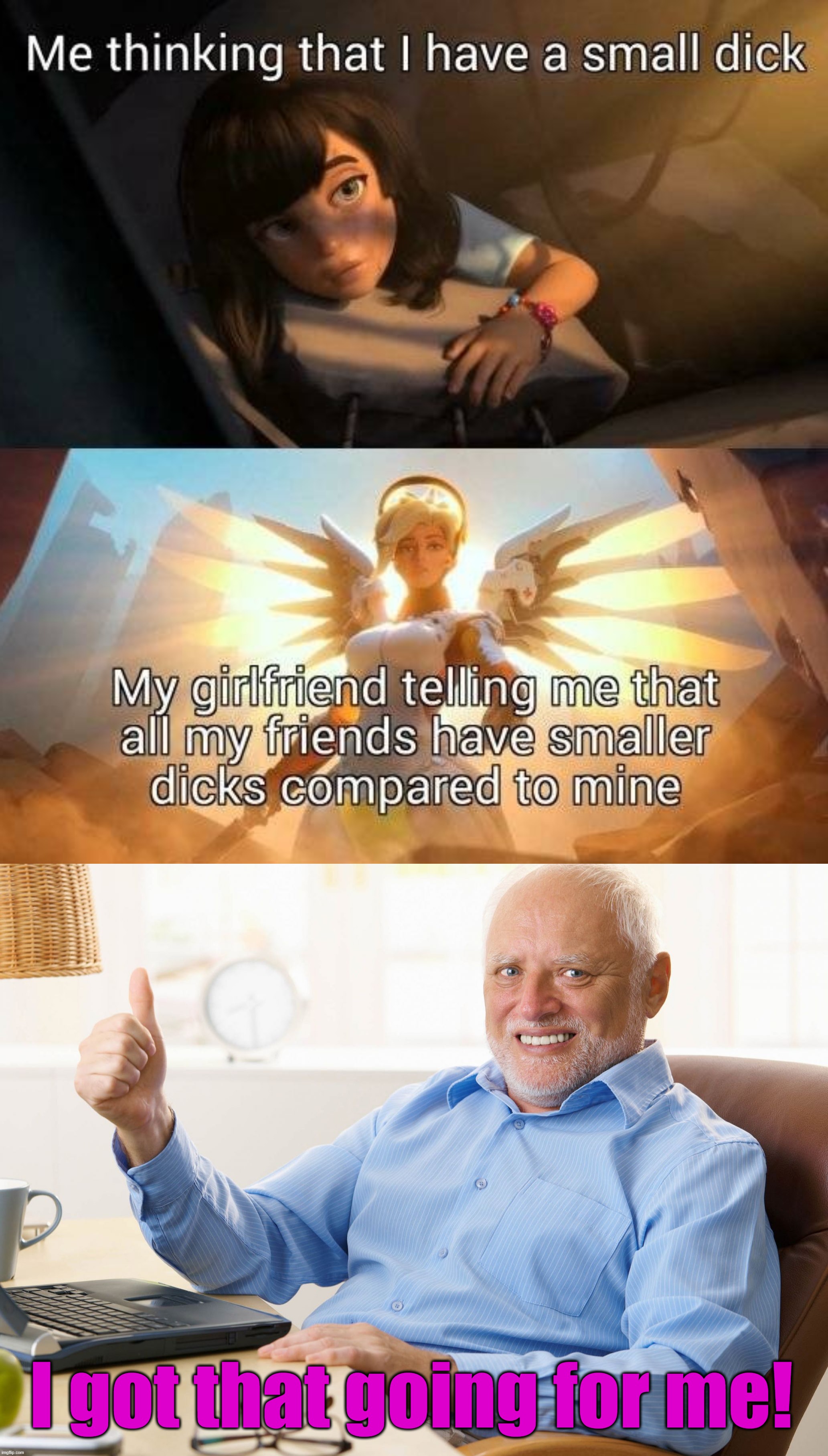 I am not as small | I got that going for me! | image tagged in hide the pain harold | made w/ Imgflip meme maker