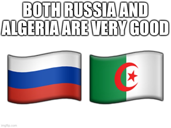 BOTH RUSSIA AND ALGERIA ARE VERY GOOD; 🇷🇺🇩🇿 | made w/ Imgflip meme maker