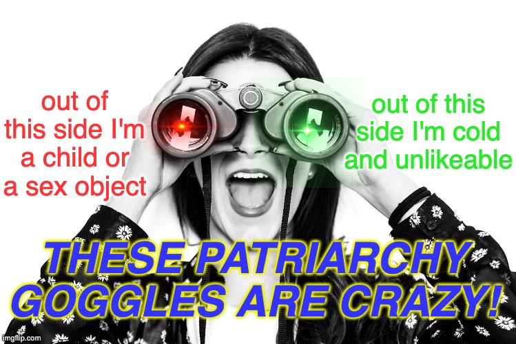 Staring at it too long will give you a headache | out of this side I'm a child or a sex object out of this side I'm cold and unlikeable THESE PATRIARCHY GOGGLES ARE CRAZY! | image tagged in binoculars,patricarchy,double standard | made w/ Imgflip meme maker