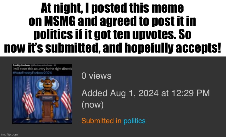 At night, I posted this meme on MSMG and agreed to post it in politics if it got ten upvotes. So now it’s submitted, and hopefully accepts! | made w/ Imgflip meme maker
