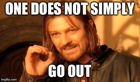 ONE DOES NOT SIMPLY GO OUT | image tagged in memes,one does not simply | made w/ Imgflip meme maker