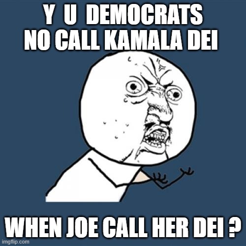 Y U DEMOCRATS SUDDENLY not Proud of DEI? | Y  U  DEMOCRATS NO CALL KAMALA DEI; WHEN JOE CALL HER DEI ? | image tagged in memes,y u no,dei,kamala harris | made w/ Imgflip meme maker