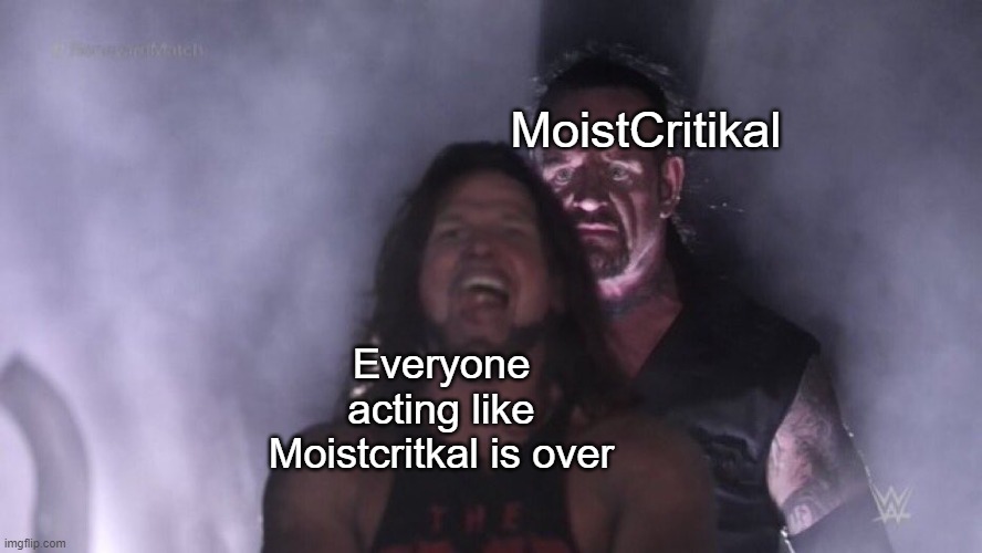 You still can't cancel Charlie | MoistCritikal; Everyone acting like Moistcritkal is over | image tagged in aj styles undertaker,memes,funny,penguinz0,moist,relatable memes | made w/ Imgflip meme maker
