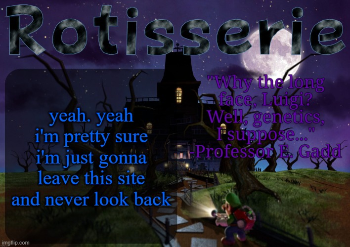 but remember: if this ends up not being true, i'm not a liar. i'm an addict. | yeah. yeah i'm pretty sure i'm just gonna leave this site and never look back | image tagged in rotisserie's lm2 temp | made w/ Imgflip meme maker