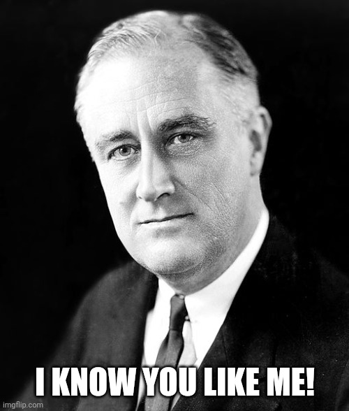 I know you like me! | I KNOW YOU LIKE ME! | image tagged in franklin d roosevelt,brawl stars,colette,memes,love,funny | made w/ Imgflip meme maker