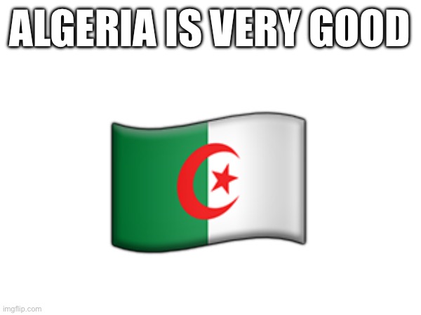 ALGERIA IS VERY GOOD; 🇩🇿 | made w/ Imgflip meme maker