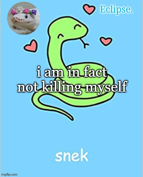 . | i am in fact not killing myself | image tagged in h | made w/ Imgflip meme maker