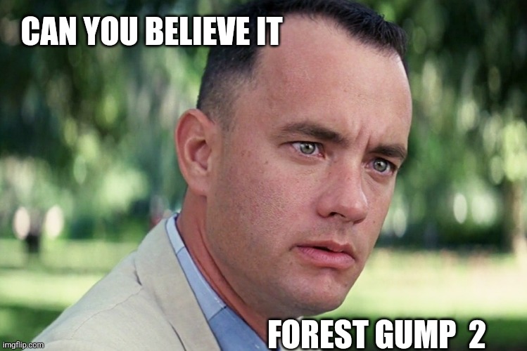 And Just Like That | CAN YOU BELIEVE IT; FOREST GUMP  2 | image tagged in memes,and just like that | made w/ Imgflip meme maker