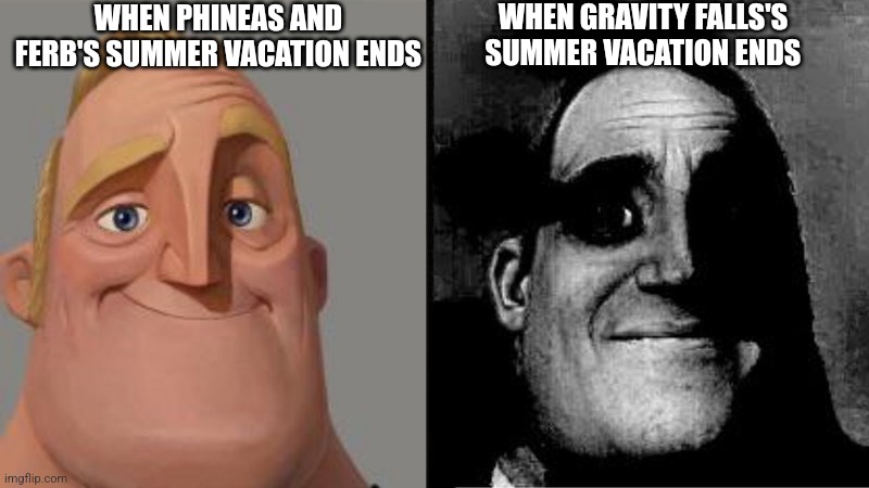 Literally tho | WHEN GRAVITY FALLS'S SUMMER VACATION ENDS; WHEN PHINEAS AND FERB'S SUMMER VACATION ENDS | image tagged in mr incredible uncanny | made w/ Imgflip meme maker