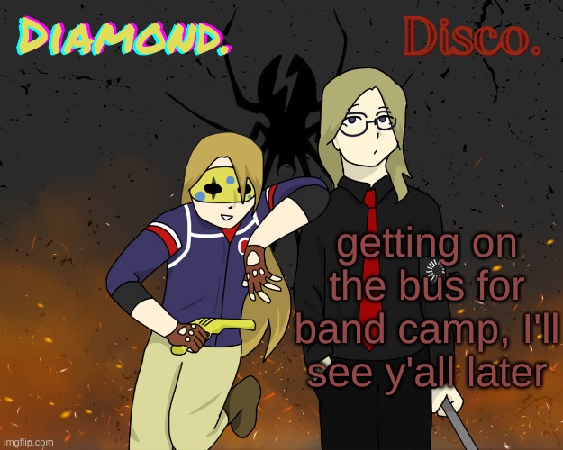 Diamond. and Disco. shared announcement template | getting on the bus for band camp, I'll see y'all later | image tagged in diamond and disco shared announcement template | made w/ Imgflip meme maker