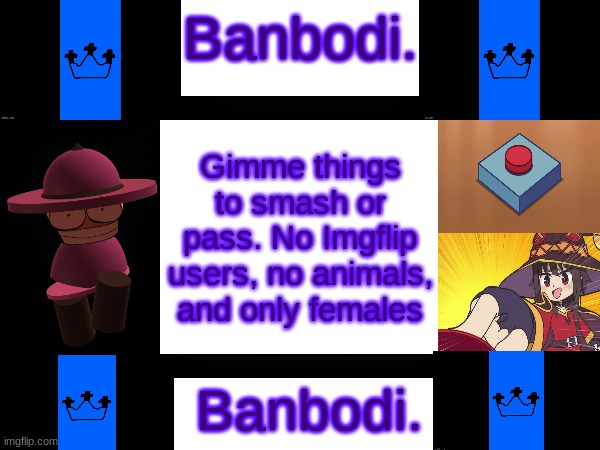 Gimme things to smash or pass. No Imgflip users, no animals, and only females | image tagged in banbodi 4th announcement | made w/ Imgflip meme maker