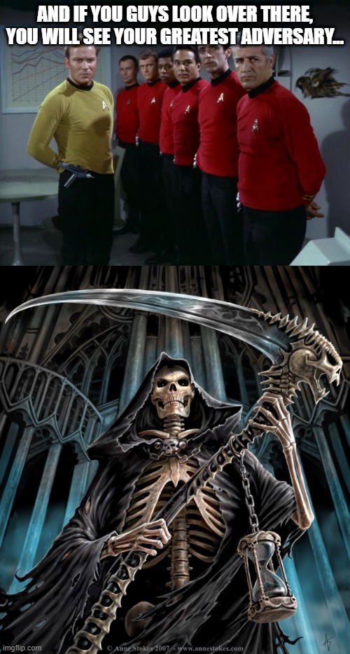 Death Comes for the Red | AND IF YOU GUYS LOOK OVER THERE, YOU WILL SEE YOUR GREATEST ADVERSARY... | image tagged in star trek redshirts,grim reaper | made w/ Imgflip meme maker