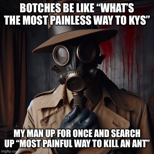 SBS oml stfu | BOTCHES BE LIKE “WHAT’S THE MOST PAINLESS WAY TO KYS”; MY MAN UP FOR ONCE AND SEARCH UP “MOST PAINFUL WAY TO KILL AN ANT” | image tagged in sbs oml stfu | made w/ Imgflip meme maker