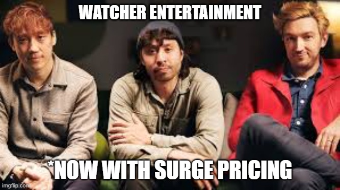 WATCHER ENTERTAINMENT; *NOW WITH SURGE PRICING | made w/ Imgflip meme maker