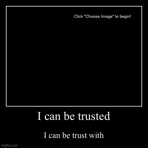 Template | I can be trusted | I can be trust with | image tagged in funny,demotivationals | made w/ Imgflip demotivational maker