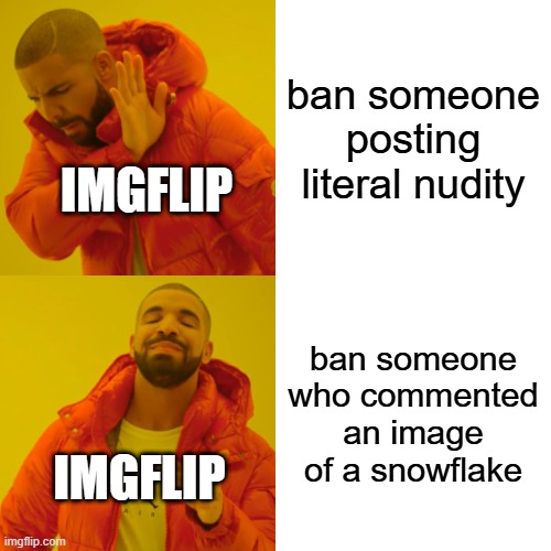 so yeah, i just got comment banned for calling someone a snowflake | ban someone posting literal nudity; IMGFLIP; ban someone who commented an image of a snowflake; IMGFLIP | image tagged in memes,drake hotline bling | made w/ Imgflip meme maker