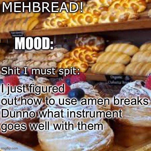 Breadnouncment 3.0 | I just figured out how to use amen breaks
Dunno what instrument goes well with them | image tagged in breadnouncment 3 0 | made w/ Imgflip meme maker