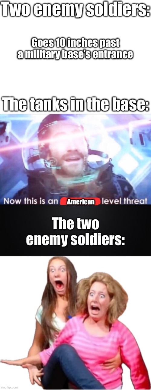 Funny tank meme that came to my mind | Two enemy soldiers:; Goes 10 inches past a military base’s entrance; The tanks in the base:; American; The two enemy soldiers: | image tagged in blank white template,now this is an avengers level threat,solid black background,funny scream,military,military humor | made w/ Imgflip meme maker