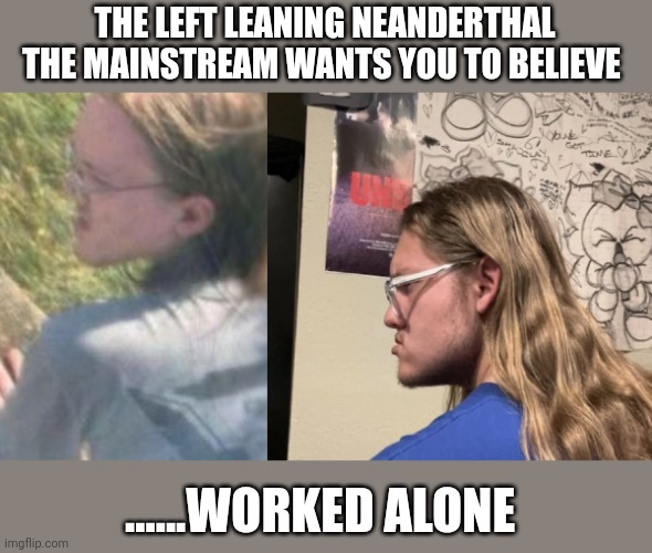 FBI, CIA, NSA, S..ecret S..ervice or the DNC....maybe 1 maybe all of them | THE LEFT LEANING NEANDERTHAL THE MAINSTREAM WANTS YOU TO BELIEVE; ......WORKED ALONE | image tagged in thomas matthew crooks | made w/ Imgflip meme maker