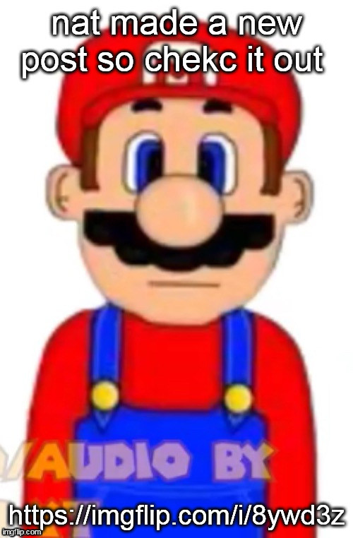 Mario | nat made a new post so chekc it out; https://imgflip.com/i/8ywd3z | image tagged in mario | made w/ Imgflip meme maker