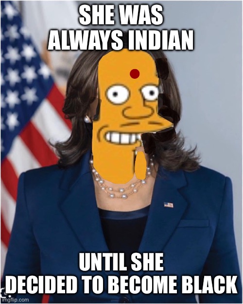 Thank you, come again | SHE WAS ALWAYS INDIAN; UNTIL SHE DECIDED TO BECOME BLACK | image tagged in apu harris | made w/ Imgflip meme maker