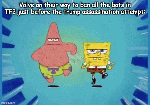 Valve devs being competent: | Valve on their way to ban all the bots in TF2 just before the trump assassination attempt: | image tagged in patrick and spongebob running | made w/ Imgflip meme maker