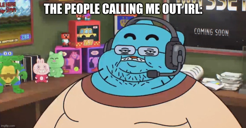 discord moderator | THE PEOPLE CALLING ME OUT IRL: | image tagged in discord moderator | made w/ Imgflip meme maker