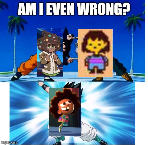 Is this the fusion, or am I wrong? | AM I EVEN WRONG? | image tagged in fusion | made w/ Imgflip meme maker