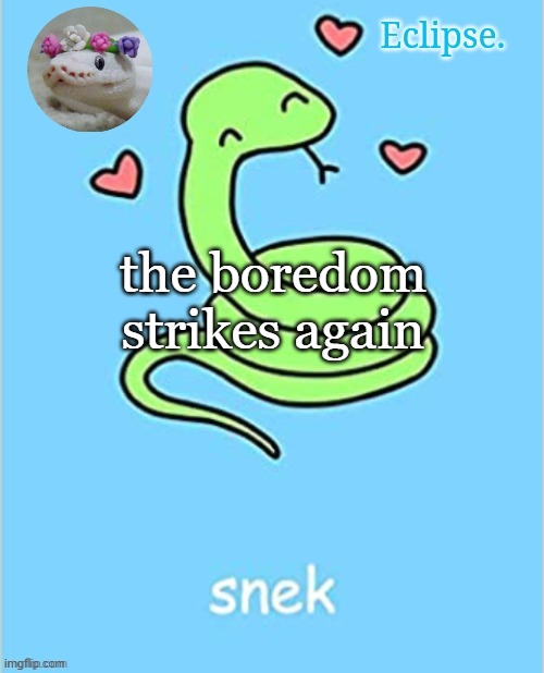 . | the boredom strikes again | image tagged in h | made w/ Imgflip meme maker