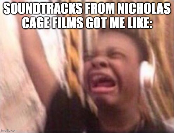 screaming kid witch headphones | SOUNDTRACKS FROM NICHOLAS CAGE FILMS GOT ME LIKE: | made w/ Imgflip meme maker