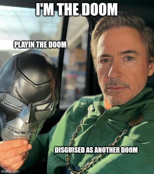 Dooooooom | I'M THE DOOM; PLAYIN THE DOOM; DISGUISED AS ANOTHER DOOM | image tagged in rdj doom | made w/ Imgflip meme maker