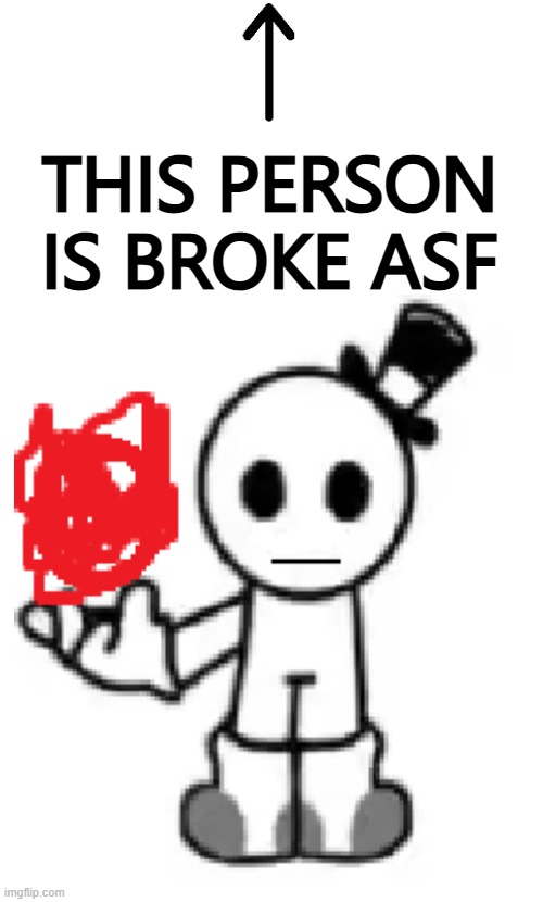 This person is broke asf | THIS PERSON IS BROKE ASF | image tagged in this person is broke asf,why must you hurt me in this way,the rock driving,arrow meme | made w/ Imgflip meme maker