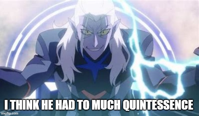 Voltron Legendary Defender fans will only understand | I THINK HE HAD TO MUCH QUINTESSENCE | image tagged in voltron,lotor,evil lotor,voltron legendary defender | made w/ Imgflip meme maker