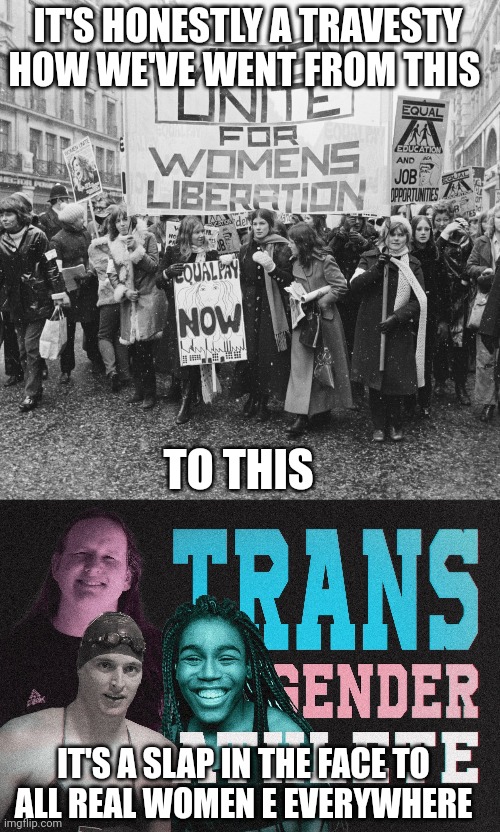 Women's liberation | IT'S HONESTLY A TRAVESTY HOW WE'VE WENT FROM THIS; TO THIS; IT'S A SLAP IN THE FACE TO  ALL REAL WOMEN E EVERYWHERE | image tagged in society | made w/ Imgflip meme maker