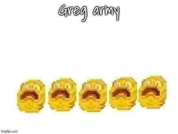 Greg army | image tagged in greg army | made w/ Imgflip meme maker